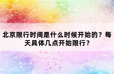 北京限行时间是什么时候开始的？每天具体几点开始限行？