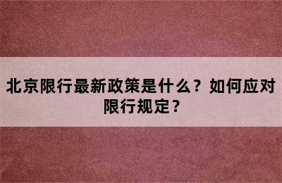 北京限行最新政策是什么？如何应对限行规定？