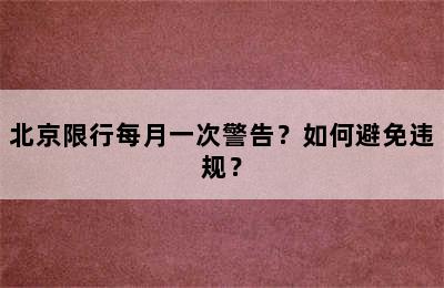 北京限行每月一次警告？如何避免违规？