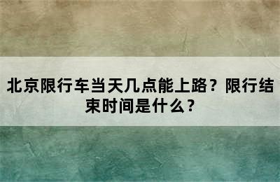 北京限行车当天几点能上路？限行结束时间是什么？