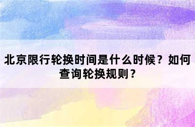 北京限行轮换时间是什么时候？如何查询轮换规则？
