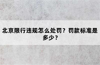 北京限行违规怎么处罚？罚款标准是多少？