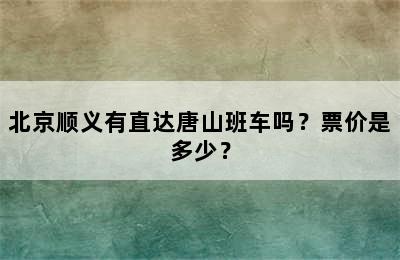 北京顺义有直达唐山班车吗？票价是多少？