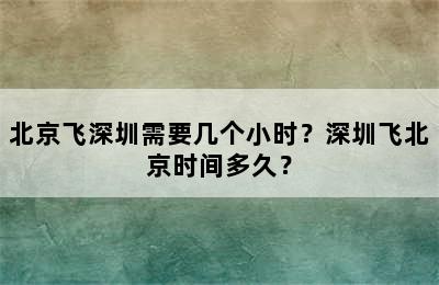 北京飞深圳需要几个小时？深圳飞北京时间多久？