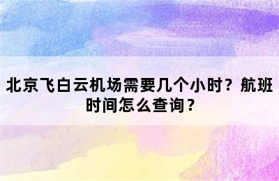北京飞白云机场需要几个小时？航班时间怎么查询？