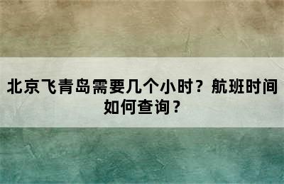 北京飞青岛需要几个小时？航班时间如何查询？