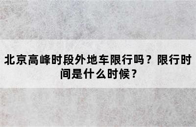 北京高峰时段外地车限行吗？限行时间是什么时候？