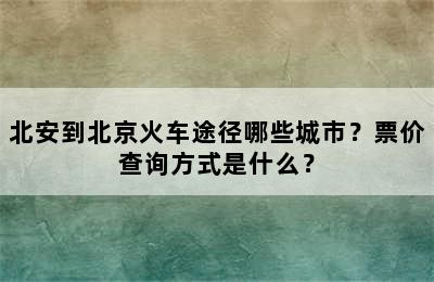 北安到北京火车途径哪些城市？票价查询方式是什么？