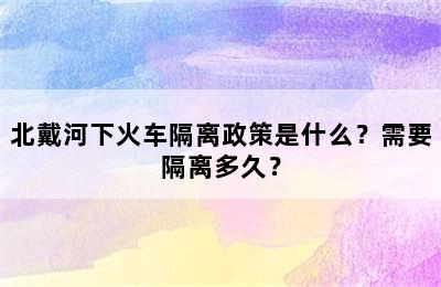北戴河下火车隔离政策是什么？需要隔离多久？