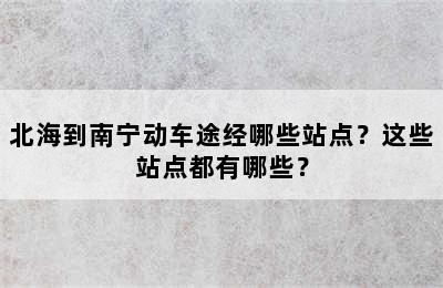 北海到南宁动车途经哪些站点？这些站点都有哪些？
