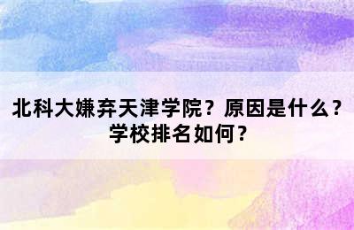 北科大嫌弃天津学院？原因是什么？学校排名如何？
