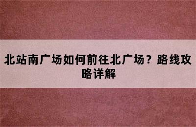 北站南广场如何前往北广场？路线攻略详解