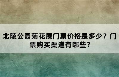 北陵公园菊花展门票价格是多少？门票购买渠道有哪些？
