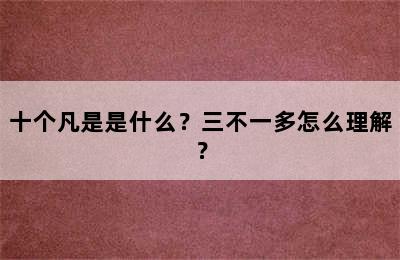 十个凡是是什么？三不一多怎么理解？