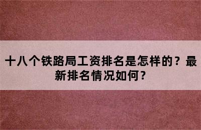 十八个铁路局工资排名是怎样的？最新排名情况如何？