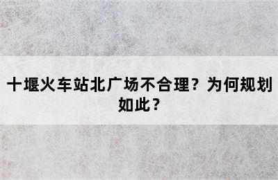 十堰火车站北广场不合理？为何规划如此？