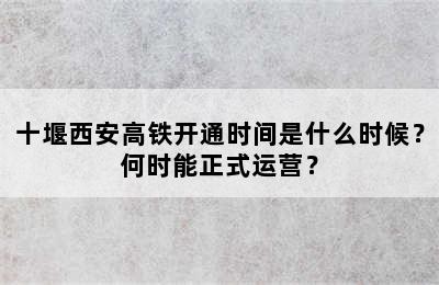 十堰西安高铁开通时间是什么时候？何时能正式运营？