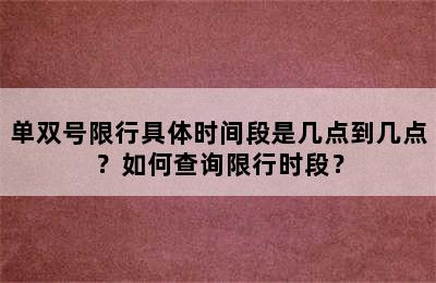 单双号限行具体时间段是几点到几点？如何查询限行时段？