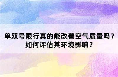 单双号限行真的能改善空气质量吗？如何评估其环境影响？