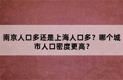 南京人口多还是上海人口多？哪个城市人口密度更高？