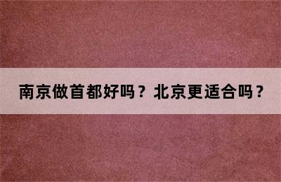 南京做首都好吗？北京更适合吗？