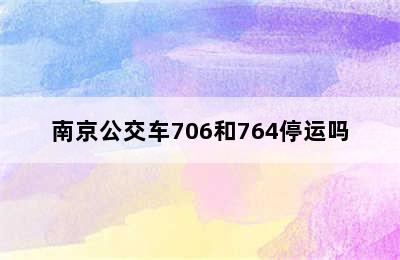 南京公交车706和764停运吗