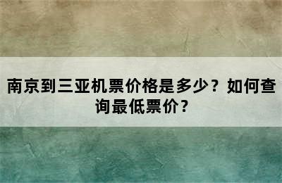南京到三亚机票价格是多少？如何查询最低票价？
