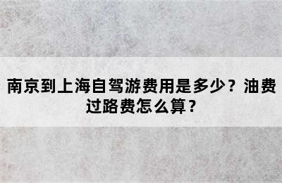 南京到上海自驾游费用是多少？油费过路费怎么算？