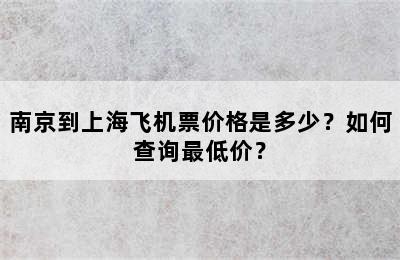 南京到上海飞机票价格是多少？如何查询最低价？