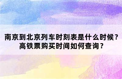 南京到北京列车时刻表是什么时候？高铁票购买时间如何查询？