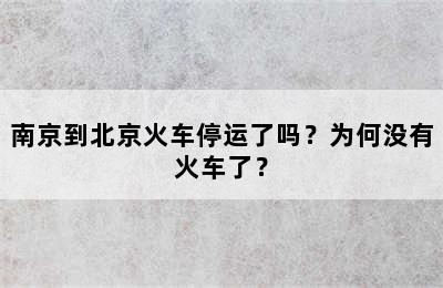 南京到北京火车停运了吗？为何没有火车了？
