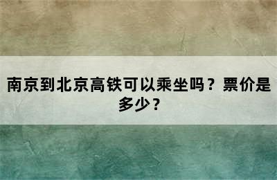 南京到北京高铁可以乘坐吗？票价是多少？