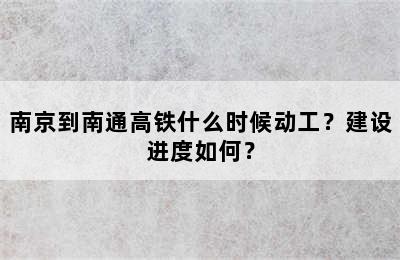 南京到南通高铁什么时候动工？建设进度如何？