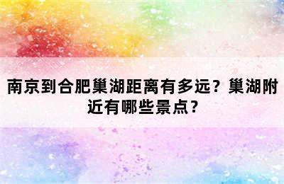 南京到合肥巢湖距离有多远？巢湖附近有哪些景点？