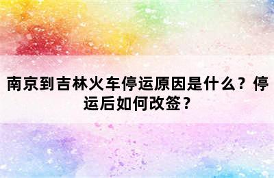 南京到吉林火车停运原因是什么？停运后如何改签？