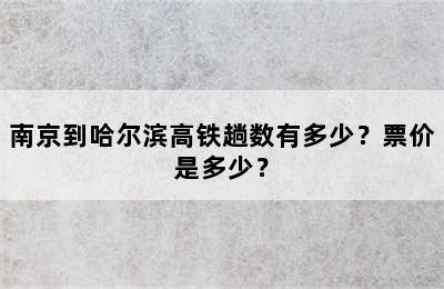 南京到哈尔滨高铁趟数有多少？票价是多少？