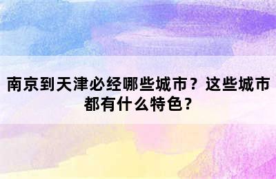 南京到天津必经哪些城市？这些城市都有什么特色？