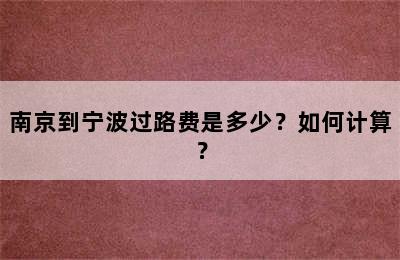 南京到宁波过路费是多少？如何计算？