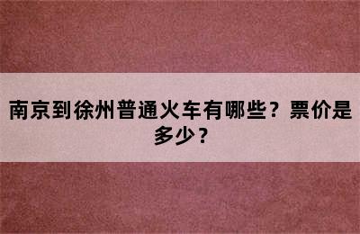 南京到徐州普通火车有哪些？票价是多少？