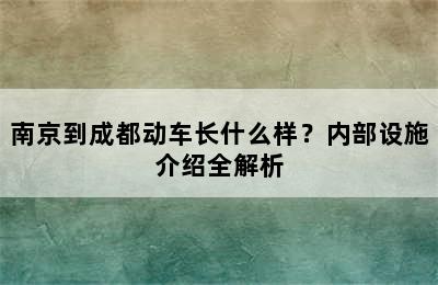 南京到成都动车长什么样？内部设施介绍全解析