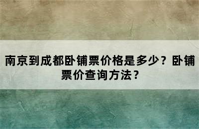 南京到成都卧铺票价格是多少？卧铺票价查询方法？