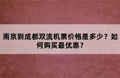 南京到成都双流机票价格是多少？如何购买最优惠？