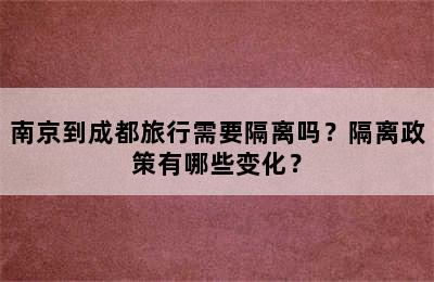 南京到成都旅行需要隔离吗？隔离政策有哪些变化？