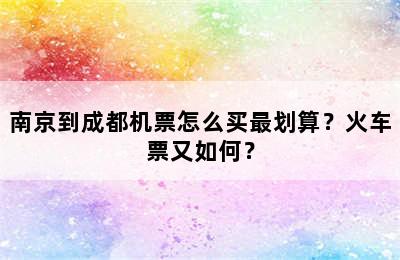 南京到成都机票怎么买最划算？火车票又如何？