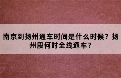 南京到扬州通车时间是什么时候？扬州段何时全线通车？