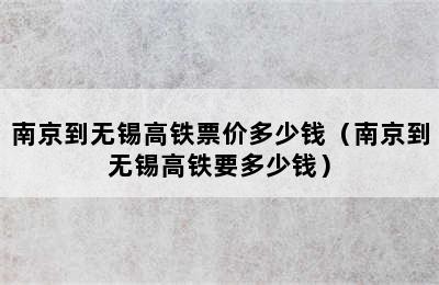南京到无锡高铁票价多少钱（南京到无锡高铁要多少钱）
