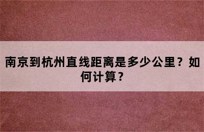 南京到杭州直线距离是多少公里？如何计算？