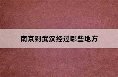 南京到武汉经过哪些地方