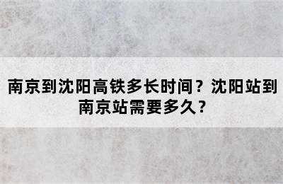 南京到沈阳高铁多长时间？沈阳站到南京站需要多久？