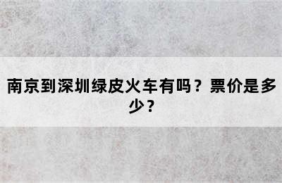 南京到深圳绿皮火车有吗？票价是多少？